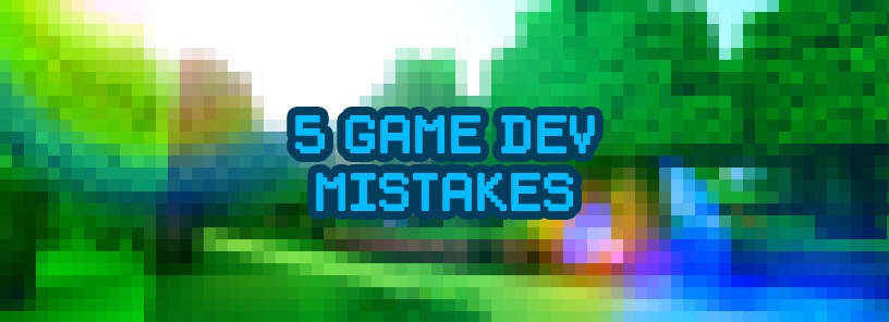 'game dev mistakes'